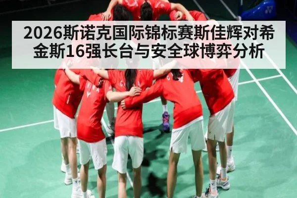 2026斯诺克国际锦标赛斯佳辉对希金斯16强长台与安全球博弈分析